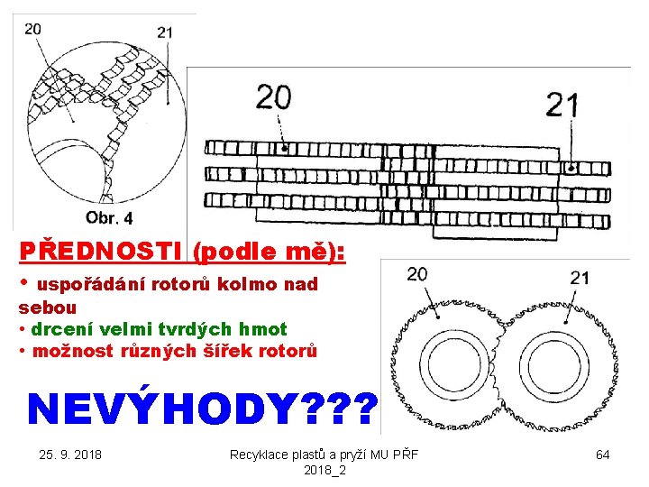 PŘEDNOSTI (podle mě): • uspořádání rotorů kolmo nad sebou • drcení velmi tvrdých hmot