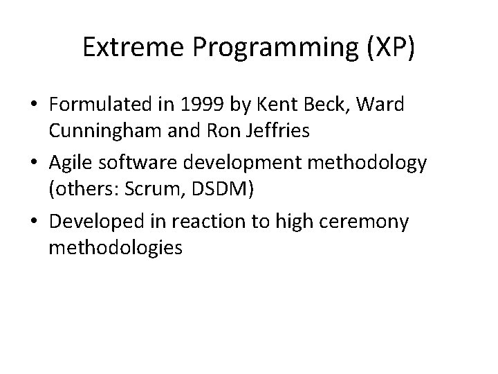 Extreme Programming (XP) • Formulated in 1999 by Kent Beck, Ward Cunningham and Ron