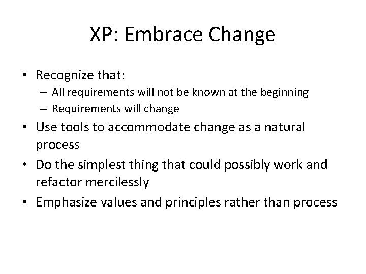XP: Embrace Change • Recognize that: – All requirements will not be known at
