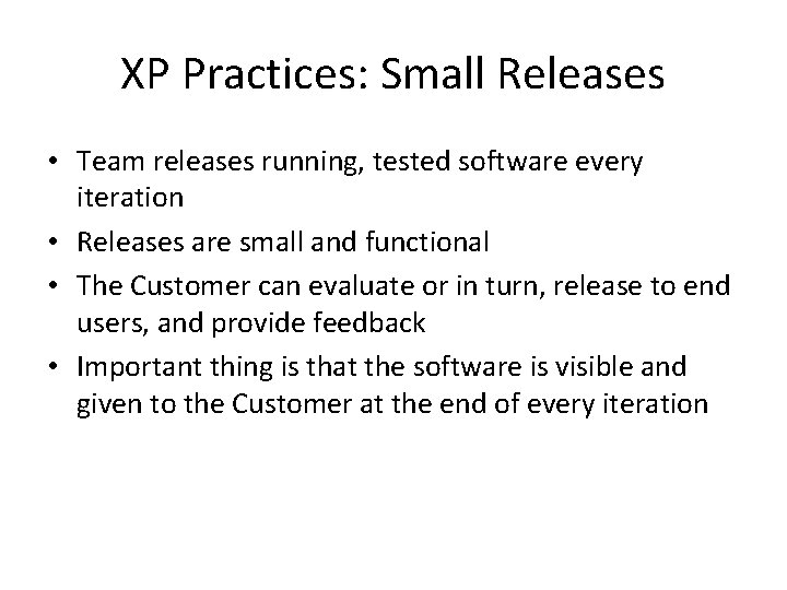 XP Practices: Small Releases • Team releases running, tested software every iteration • Releases