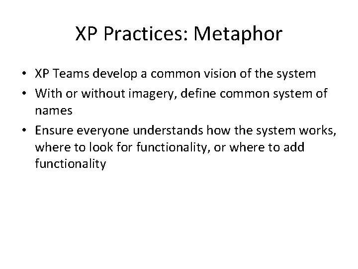 XP Practices: Metaphor • XP Teams develop a common vision of the system •