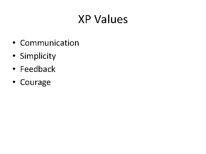 XP Values • • Communication Simplicity Feedback Courage 