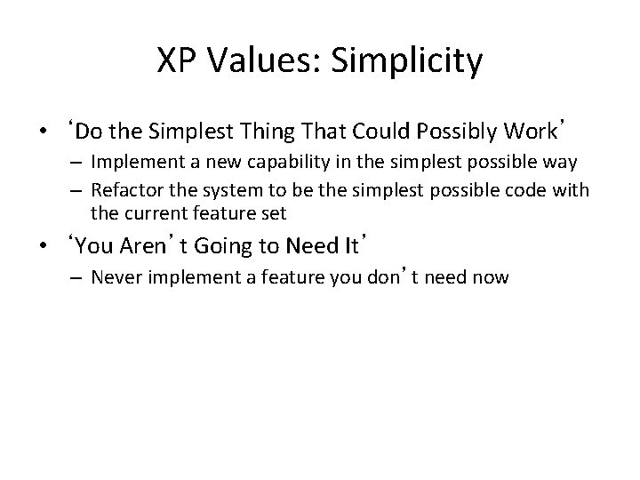 XP Values: Simplicity • ‘Do the Simplest Thing That Could Possibly Work’ – Implement
