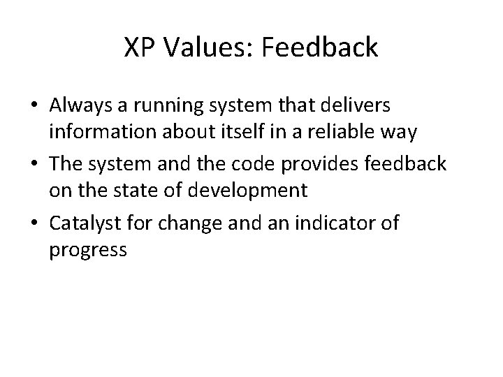 XP Values: Feedback • Always a running system that delivers information about itself in