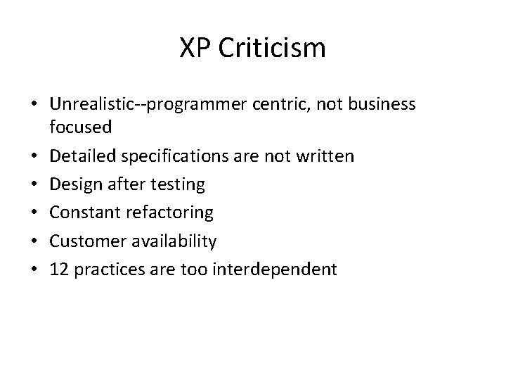 XP Criticism • Unrealistic--programmer centric, not business focused • Detailed specifications are not written