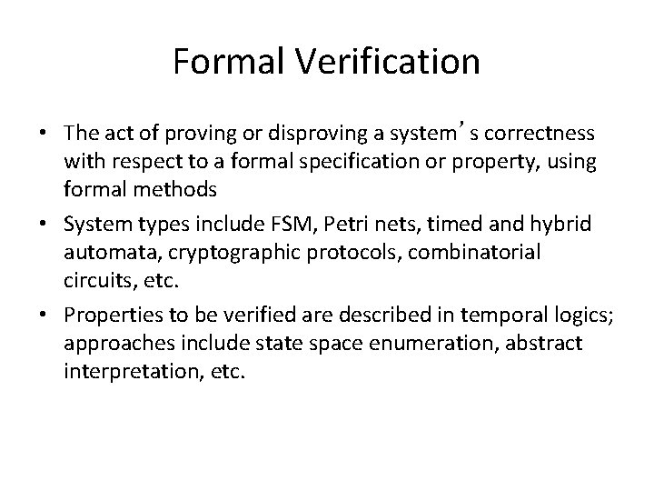 Formal Verification • The act of proving or disproving a system’s correctness with respect