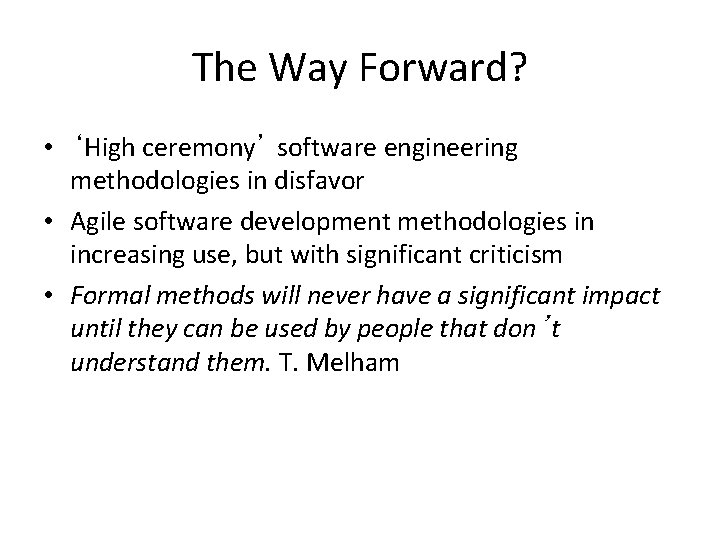 The Way Forward? • ‘High ceremony’ software engineering methodologies in disfavor • Agile software