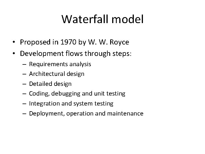 Waterfall model • Proposed in 1970 by W. W. Royce • Development flows through