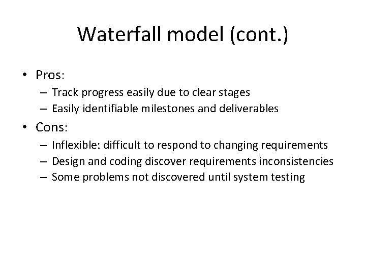 Waterfall model (cont. ) • Pros: – Track progress easily due to clear stages