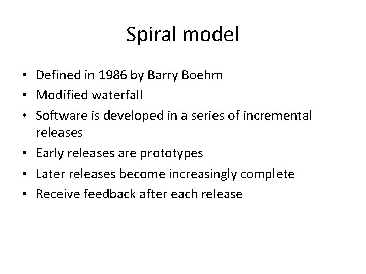 Spiral model • Defined in 1986 by Barry Boehm • Modified waterfall • Software