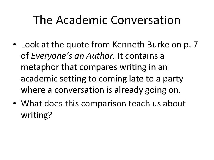 The Academic Conversation • Look at the quote from Kenneth Burke on p. 7