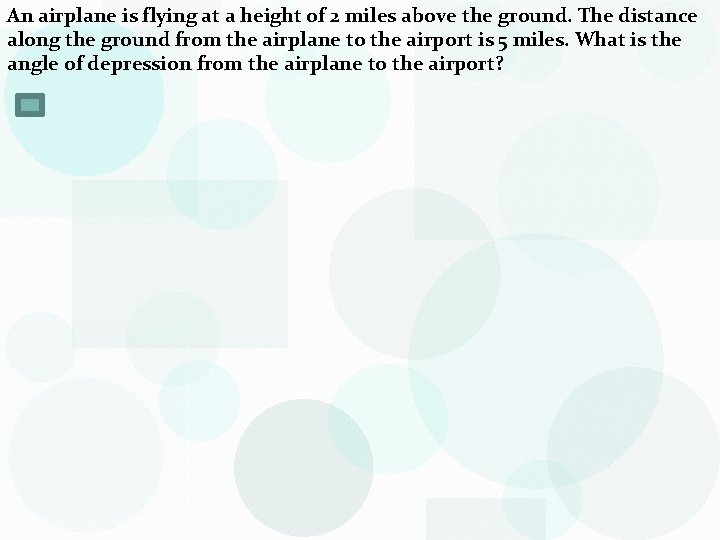 An airplane is flying at a height of 2 miles above the ground. The