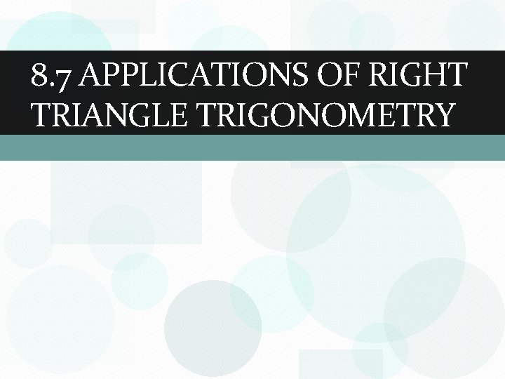 8. 7 APPLICATIONS OF RIGHT TRIANGLE TRIGONOMETRY 