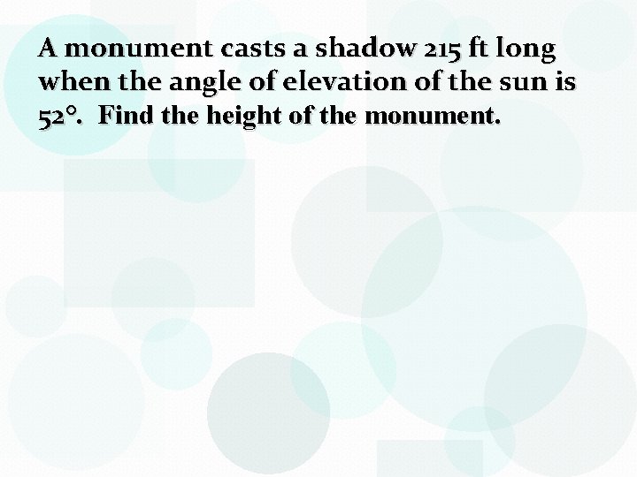 A monument casts a shadow 215 ft long when the angle of elevation of