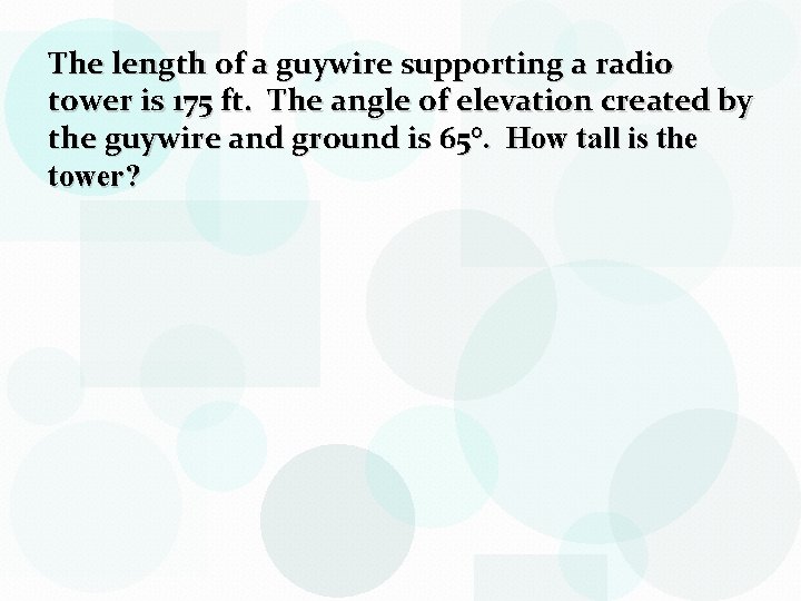 The length of a guywire supporting a radio tower is 175 ft. The angle