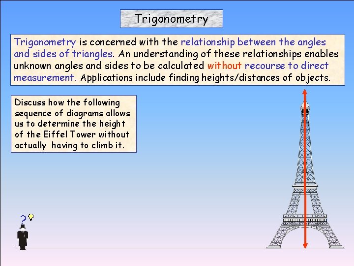 Trigonometry is concerned with the relationship between the angles and sides of triangles. An
