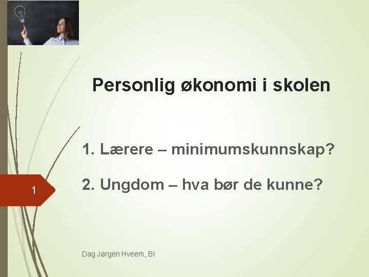 Personlig økonomi i skolen 1. Lærere – minimumskunnskap? 1 2. Ungdom – hva bør