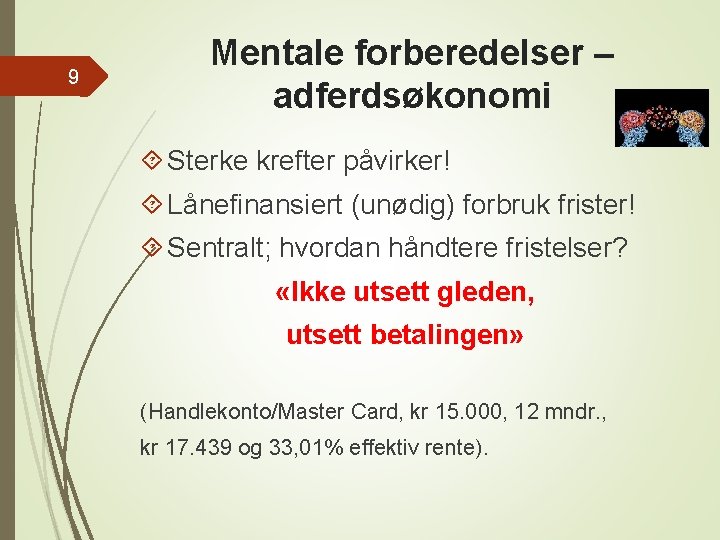 9 Mentale forberedelser – adferdsøkonomi Sterke krefter påvirker! Lånefinansiert (unødig) forbruk frister! Sentralt; hvordan