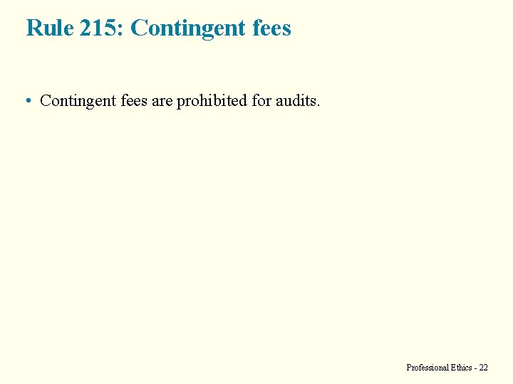 Rule 215: Contingent fees • Contingent fees are prohibited for audits. Professional Ethics -