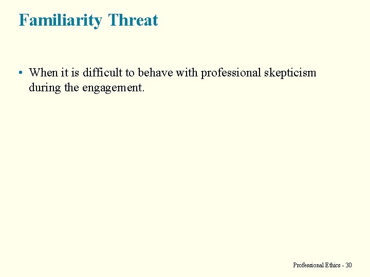 Familiarity Threat • When it is difficult to behave with professional skepticism during the