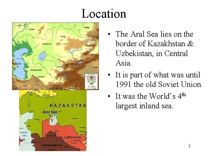 Location • The Aral Sea lies on the border of Kazakhstan & Uzbekistan, in