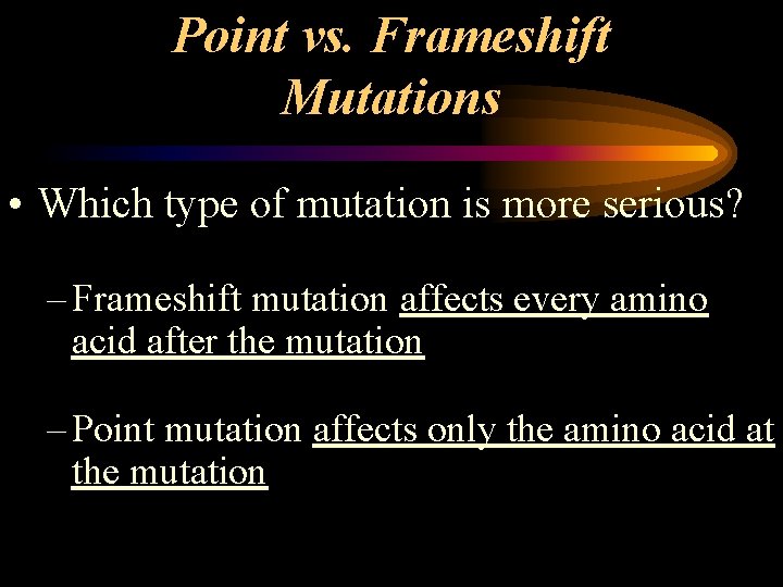 Point vs. Frameshift Mutations • Which type of mutation is more serious? – Frameshift Point vs. Frameshift Mutations • Which type of mutation is more serious? – Frameshift