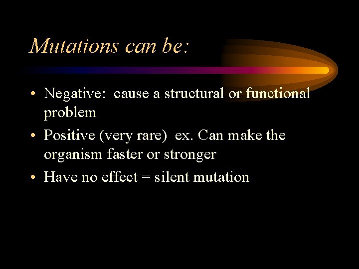 Mutations can be: • Negative: cause a structural or functional problem • Positive (very Mutations can be: • Negative: cause a structural or functional problem • Positive (very