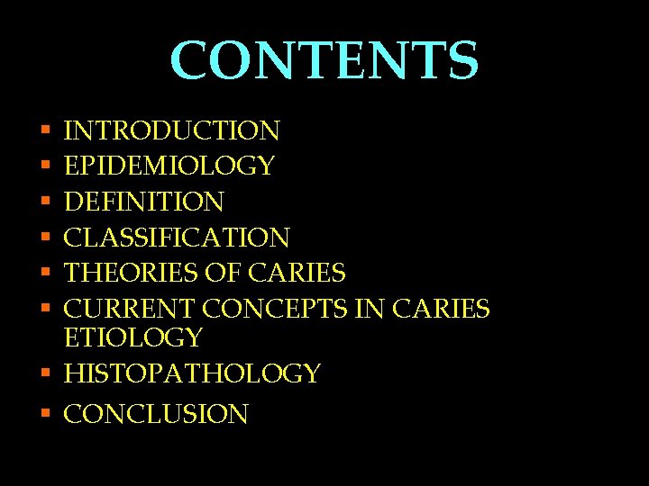 CONTENTS INTRODUCTION EPIDEMIOLOGY DEFINITION CLASSIFICATION THEORIES OF CARIES CURRENT CONCEPTS IN CARIES ETIOLOGY §