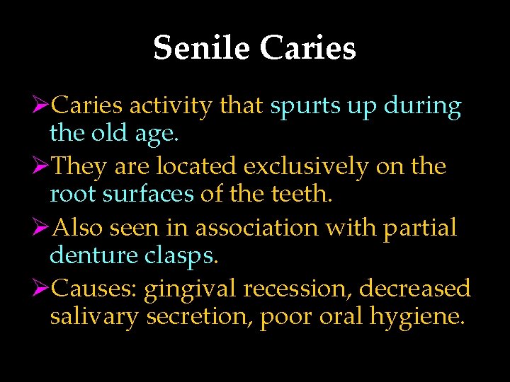 Senile Caries ØCaries activity that spurts up during the old age. ØThey are located