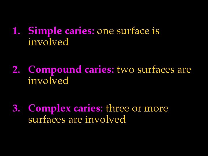 1. Simple caries: one surface is involved 2. Compound caries: two surfaces are involved