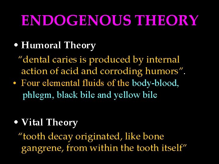 ENDOGENOUS THEORY • Humoral Theory “dental caries is produced by internal action of acid