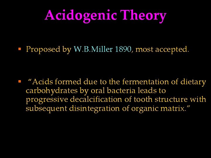 Acidogenic Theory § Proposed by W. B. Miller 1890, most accepted. § “Acids formed