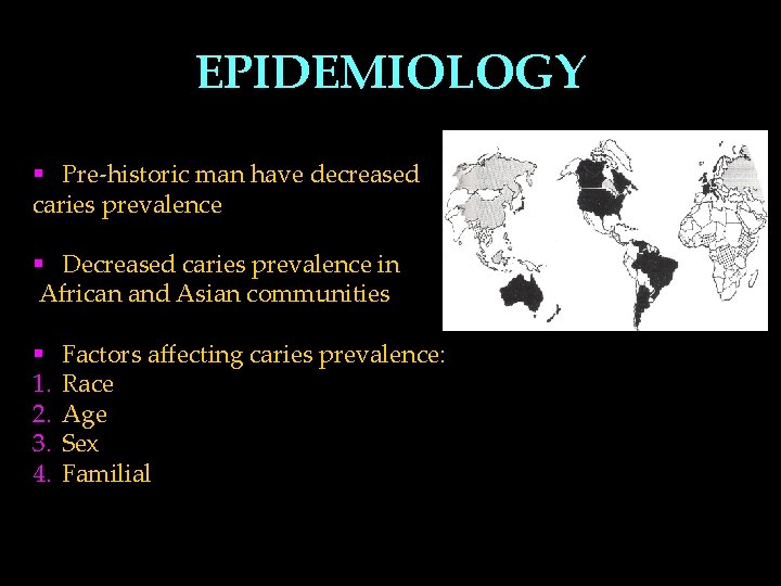 EPIDEMIOLOGY § Pre-historic man have decreased caries prevalence § Decreased caries prevalence in African