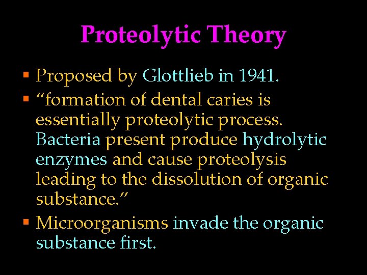 Proteolytic Theory § Proposed by Glottlieb in 1941. § “formation of dental caries is