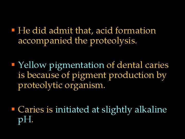 § He did admit that, acid formation accompanied the proteolysis. § Yellow pigmentation of