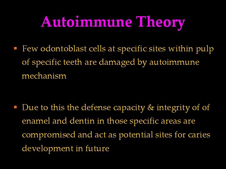 Autoimmune Theory § Few odontoblast cells at specific sites within pulp of specific teeth