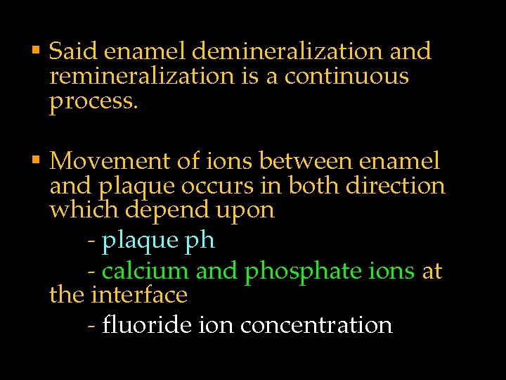 § Said enamel demineralization and remineralization is a continuous process. § Movement of ions