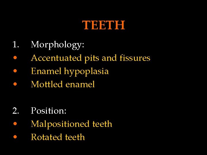 TEETH 1. • • • Morphology: Accentuated pits and fissures Enamel hypoplasia Mottled enamel