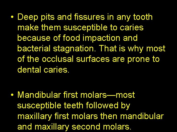  • Deep pits and fissures in any tooth make them susceptible to caries