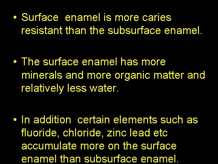  • Surface enamel is more caries resistant than the subsurface enamel. • The