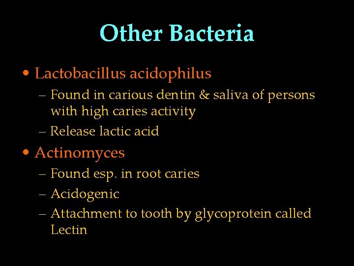 Other Bacteria • Lactobacillus acidophilus – Found in carious dentin & saliva of persons