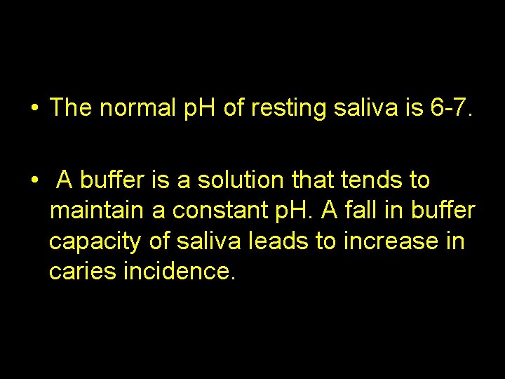  • The normal p. H of resting saliva is 6 -7. • A