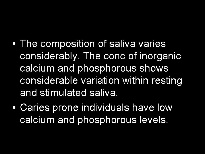  • The composition of saliva varies considerably. The conc of inorganic calcium and