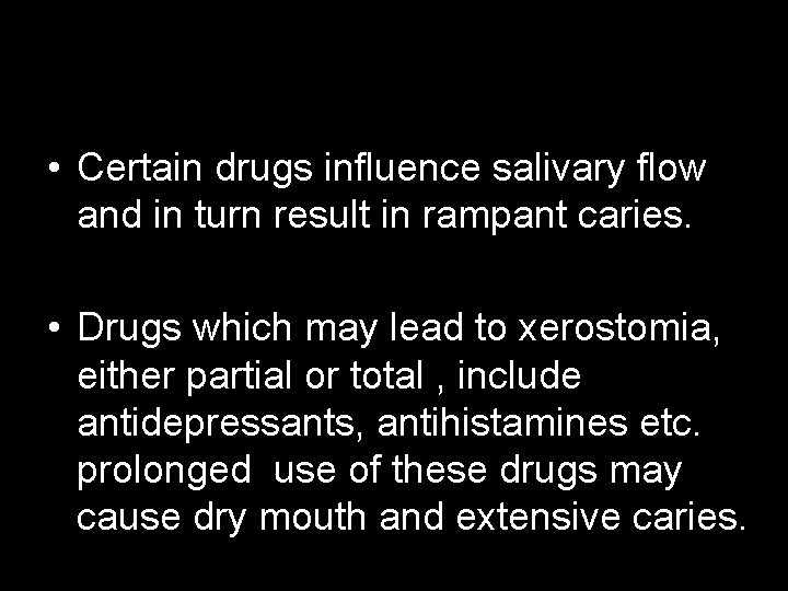  • Certain drugs influence salivary flow and in turn result in rampant caries.
