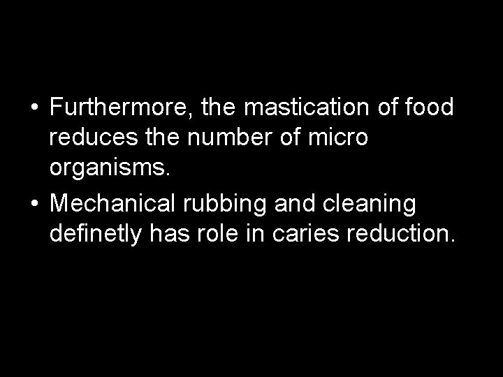  • Furthermore, the mastication of food reduces the number of micro organisms. •