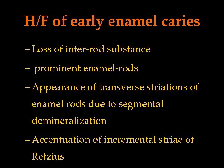 H/F of early enamel caries – Loss of inter-rod substance – prominent enamel-rods –