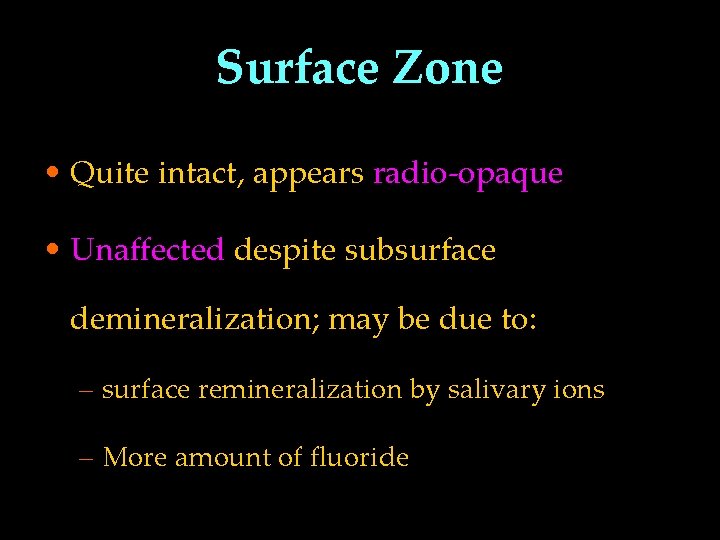 Surface Zone • Quite intact, appears radio-opaque • Unaffected despite subsurface demineralization; may be