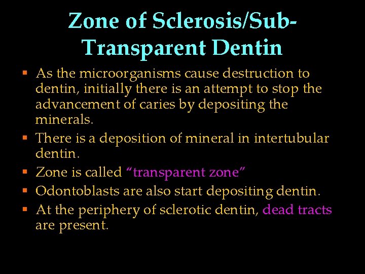 Zone of Sclerosis/Sub. Transparent Dentin § As the microorganisms cause destruction to dentin, initially