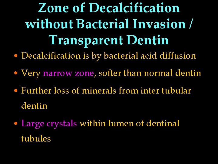 Zone of Decalcification without Bacterial Invasion / Transparent Dentin • Decalcification is by bacterial
