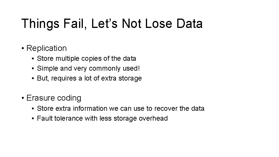 Things Fail, Let’s Not Lose Data • Replication • Store multiple copies of the